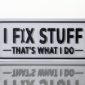 I Fix Stuff Thats what I do